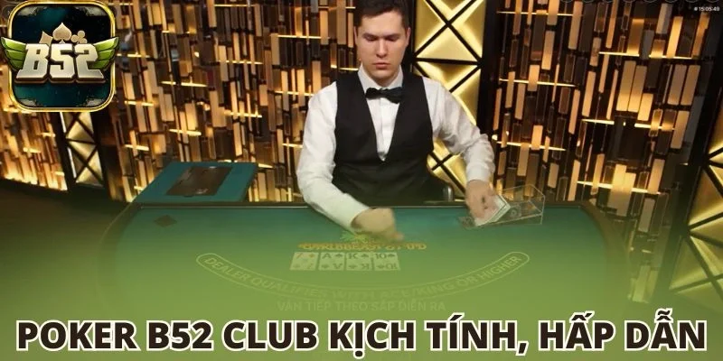 Poker B52 club kịch tính, hấp dẫn