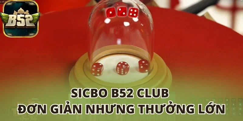 Sicbo B52 club đơn giản nhưng thưởng lớn